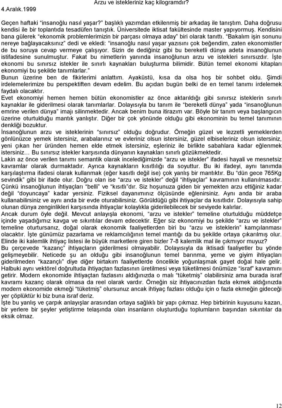 Kendisini bana gülerek ekonomik problemlerimizin bir parçası olmaya aday biri olarak tanıttı.