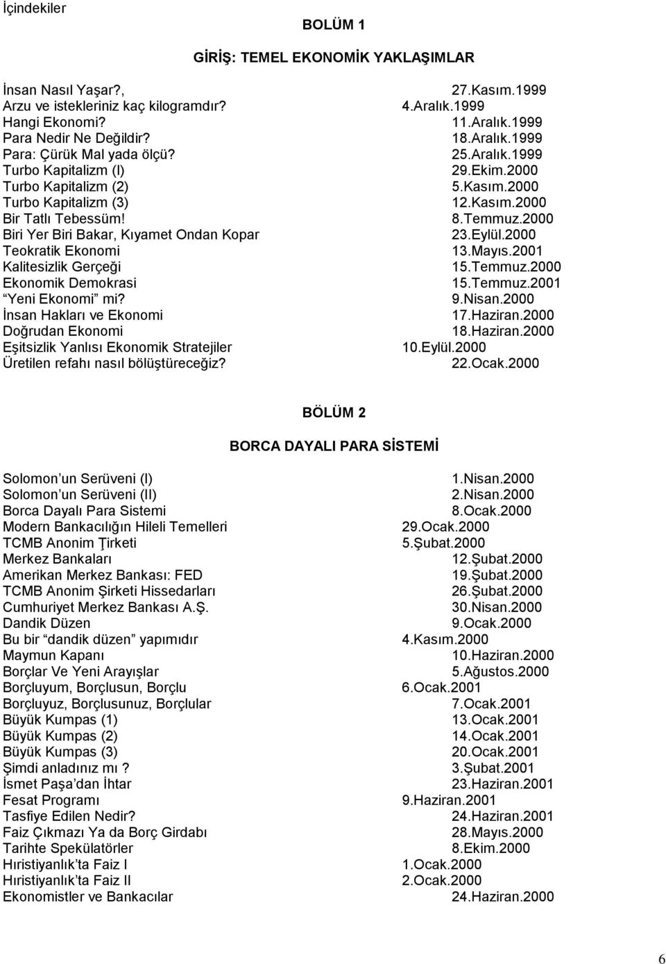 İnsan Hakları ve Ekonomi Doğrudan Ekonomi Eşitsizlik Yanlısı Ekonomik Stratejiler Üretilen refahı nasıl bölüştüreceğiz? 27.Kasım.1999 4.Aralık.1999 11.Aralık.1999 18.Aralık.1999 25.Aralık.1999 29.