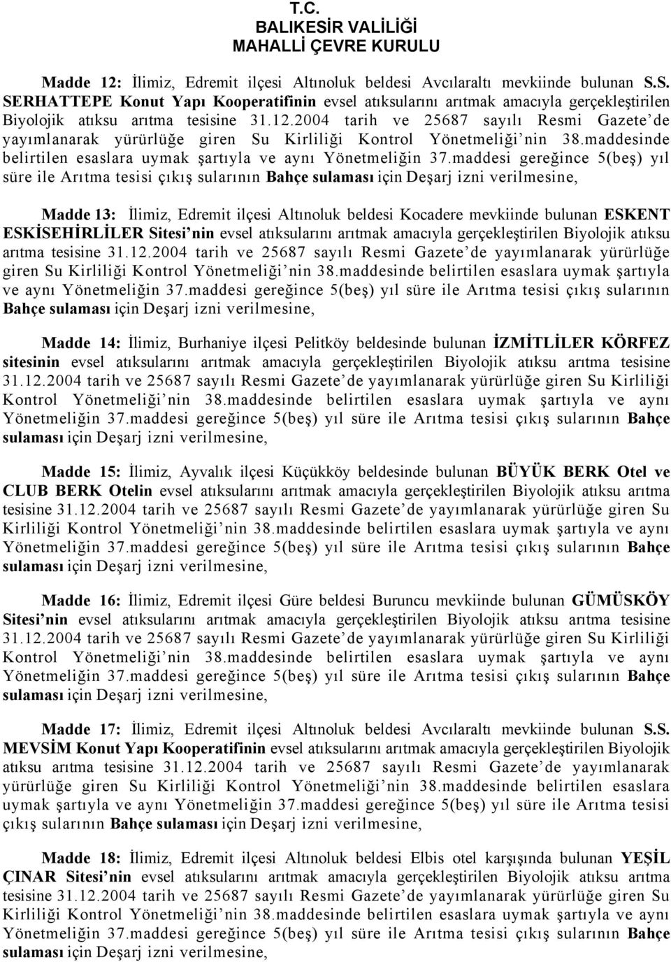 2004 tarih ve 25687 sayılı Resmi Gazete de yayımlanarak yürürlüğe giren Su Kirliliği Kontrol Yönetmeliği nin 38.maddesinde belirtilen esaslara uymak şartıyla ve aynı Yönetmeliğin 37.