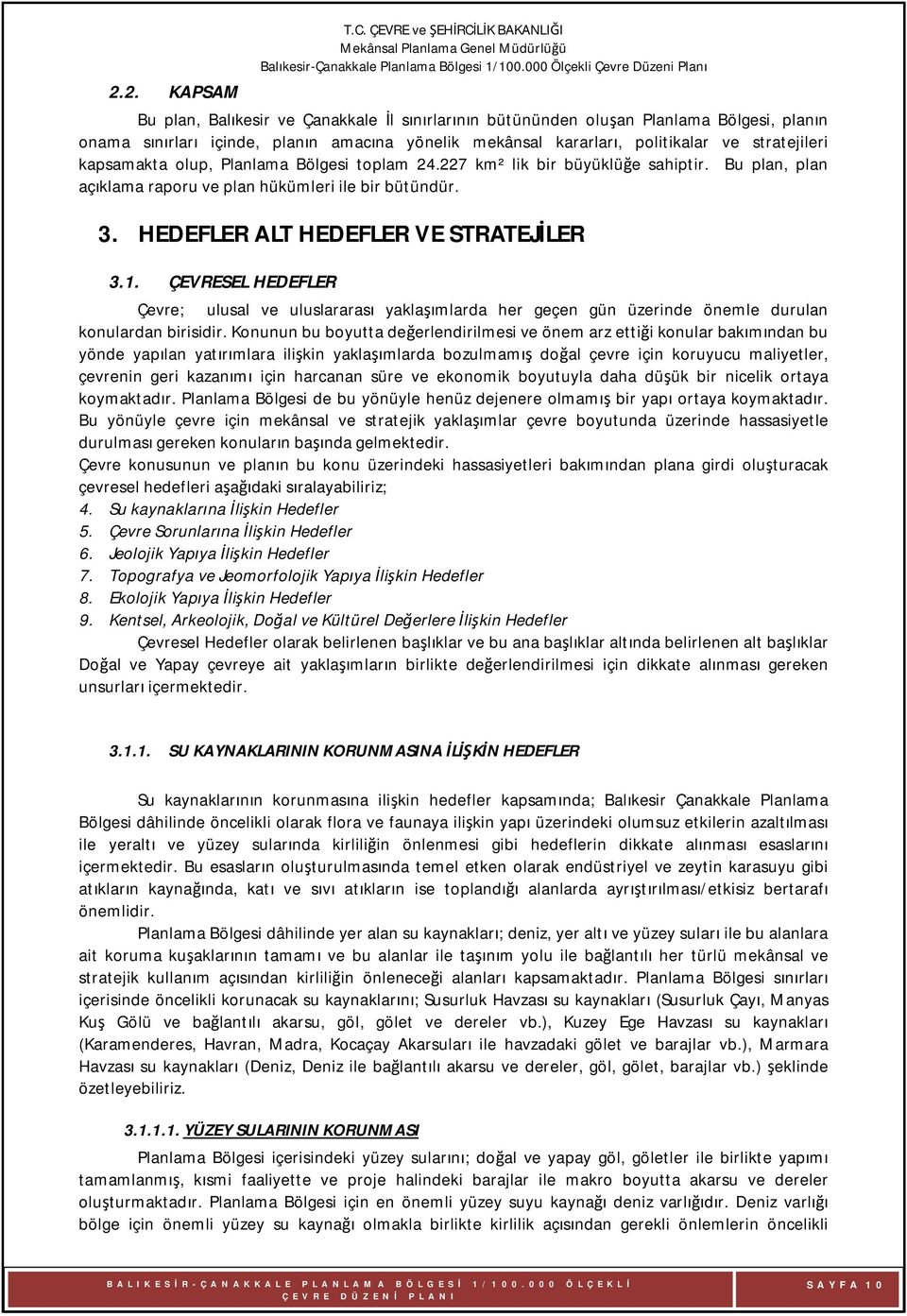 ve stratejileri kapsamakta olup, Planlama Bölgesi toplam 24.227 km² lik bir büyüklüğe sahiptir. Bu plan, plan açıklama raporu ve plan hükümleri ile bir bütündür. 3.