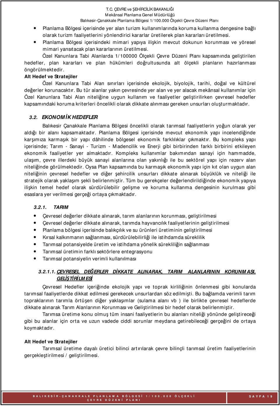 Özel Kanunlara Tabi Alanlarda 1/100000 Ölçekli Çevre Düzeni Planı kapsamında geliştirilen hedefler, plan kararları ve plan hükümleri doğrultusunda alt ölçekli planların hazırlanması öngörülmektedir.