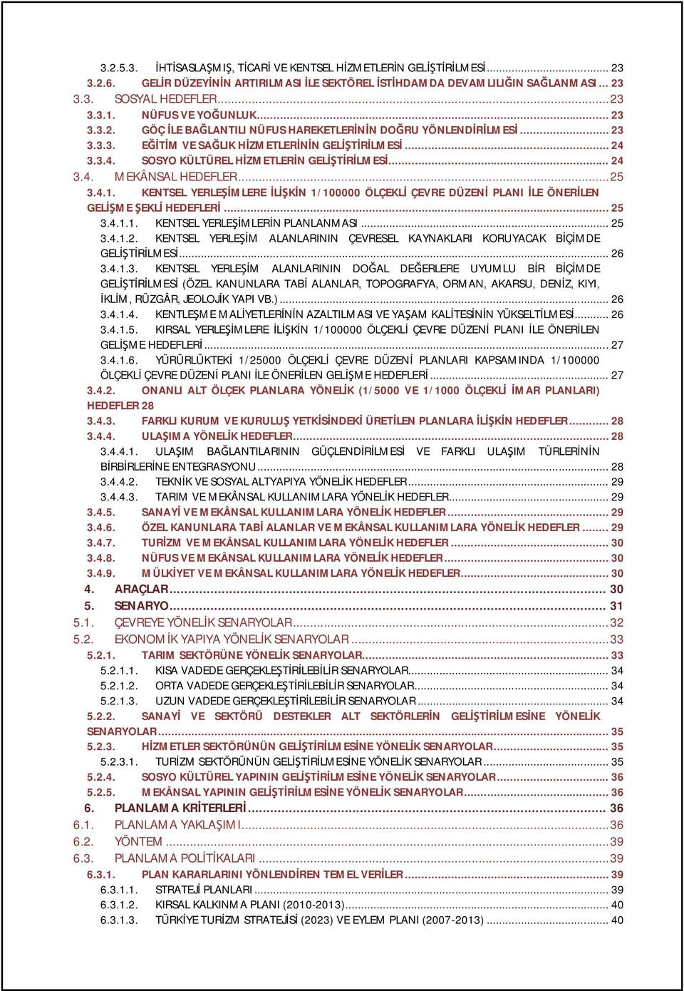 3.3.4. SOSYO KÜLTÜREL HİZMETLERİN GELİŞTİRİLMESİ... 24 3.4. MEKÂNSAL HEDEFLER... 25 3.4.1. KENTSEL YERLEŞİMLERE İLİŞKİN 1/100000 ÖLÇEKLİ ÇEVRE DÜZENİ PLANI İLE ÖNERİLEN GELİŞME ŞEKLİ HEDEFLERİ... 25 3.4.1.1. KENTSEL YERLEŞİMLERİN PLANLANMASI.