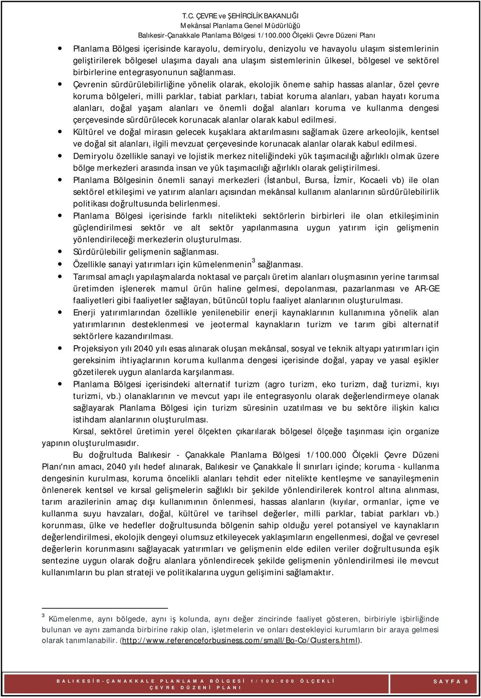 Çevrenin sürdürülebilirliğine yönelik olarak, ekolojik öneme sahip hassas alanlar, özel çevre koruma bölgeleri, milli parklar, tabiat parkları, tabiat koruma alanları, yaban hayatı koruma alanları,