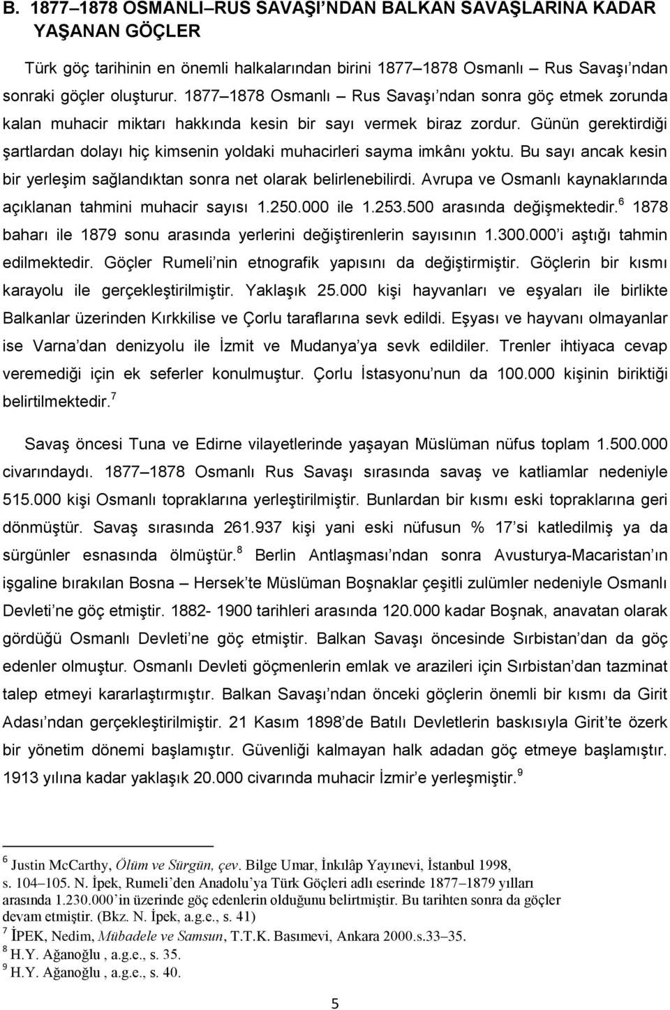 Günün gerektirdiği Ģartlardan dolayı hiç kimsenin yoldaki muhacirleri sayma imkânı yoktu. Bu sayı ancak kesin bir yerleģim sağlandıktan sonra net olarak belirlenebilirdi.