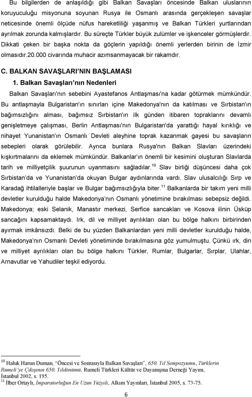 Dikkati çeken bir baģka nokta da göçlerin yapıldığı önemli yerlerden birinin de Ġzmir olmasıdır.20.000 civarında muhacir azımsanmayacak bir rakamdır. C. BALKAN SAVAġLARI NIN BAġLAMASI 1.