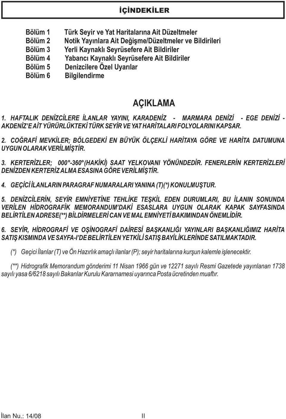 HAFTALIK DENİZCİLERE İLANLAR YAYINI, KARADENİZ - MARMARA DENİZİ - EGE DENİZİ - AKDENİZ E AİT YÜRÜRLÜKTEKİ TÜRK SEYİR VE YAT HARİTALARI FOLYOLARINI KAPSAR. 2.