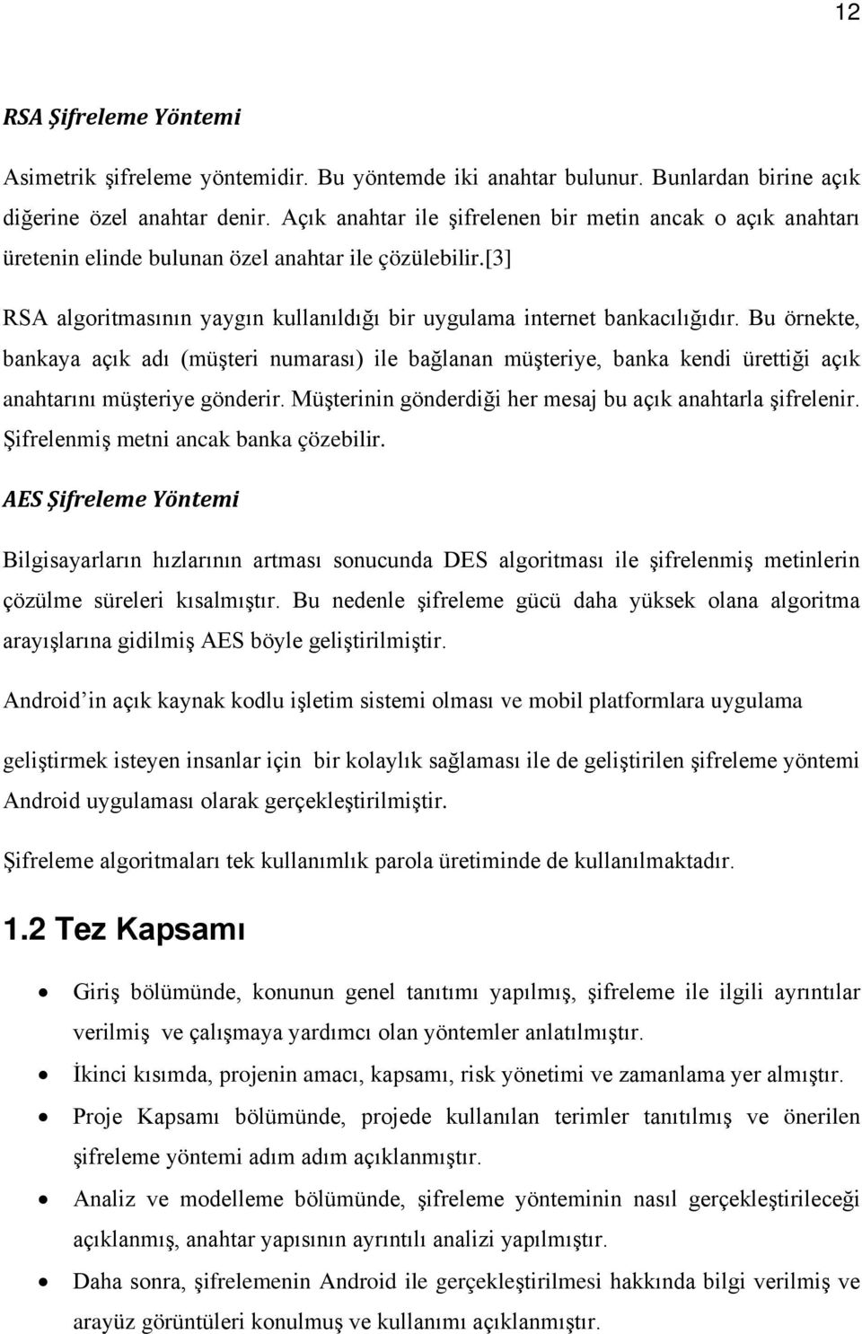 Bu örnekte, bankaya açık adı (müşteri numarası) ile bağlanan müşteriye, banka kendi ürettiği açık anahtarını müşteriye gönderir. Müşterinin gönderdiği her mesaj bu açık anahtarla şifrelenir.