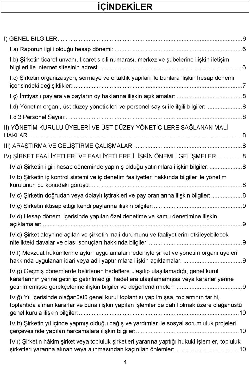 .. 8 I.d) Yönetim organı, üst düzey yöneticileri ve personel sayısı ile ilgili bilgiler:... 8 I.d.3 Personel Sayısı:... 8 II) YÖNETİM KURULU ÜYELERİ VE ÜST DÜZEY YÖNETİCİLERE SAĞLANAN MALİ HAKLAR.