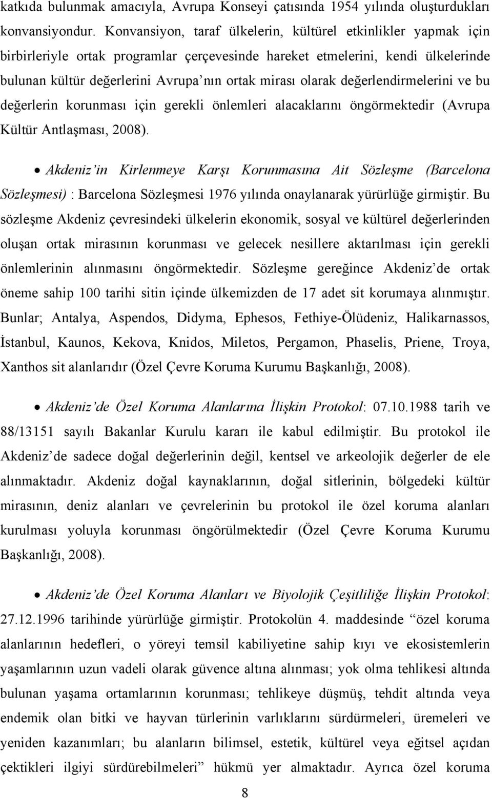 olarak değerlendirmelerini ve bu değerlerin korunması için gerekli önlemleri alacaklarını öngörmektedir (Avrupa Kültür Antlaşması, 2008).