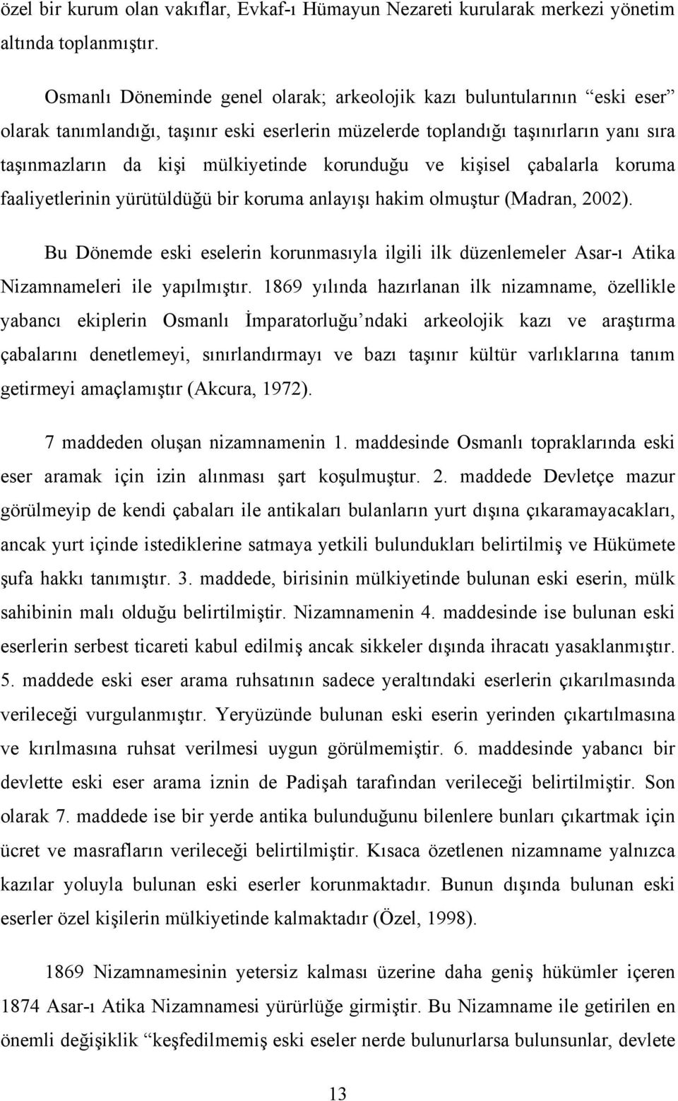 korunduğu ve kişisel çabalarla koruma faaliyetlerinin yürütüldüğü bir koruma anlayışı hakim olmuştur (Madran, 2002).