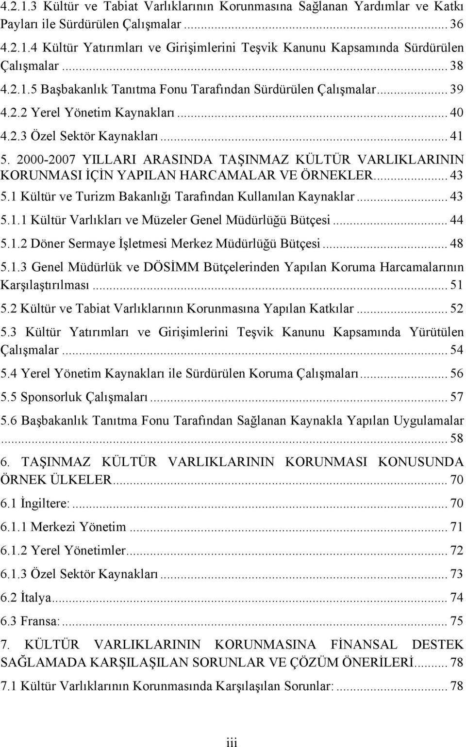 2000-2007 YILLARI ARASINDA TAŞINMAZ KÜLTÜR VARLIKLARININ KORUNMASI İÇİN YAPILAN HARCAMALAR VE ÖRNEKLER... 43 5.1 Kültür ve Turizm Bakanlığı Tarafından Kullanılan Kaynaklar... 43 5.1.1 Kültür Varlıkları ve Müzeler Genel Müdürlüğü Bütçesi.