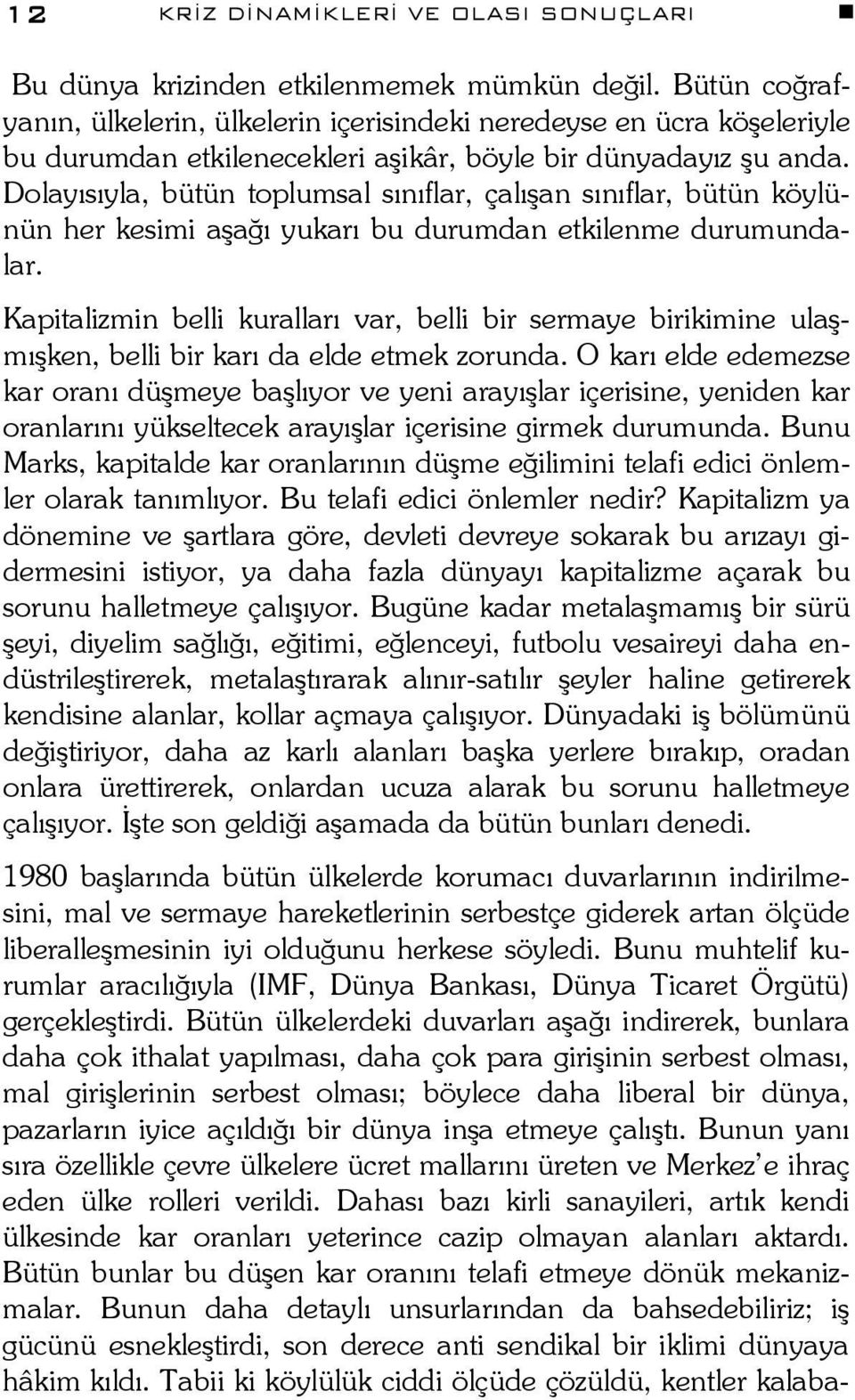 Dolayısıyla, bütün toplumsal sınıflar, çalışan sınıflar, bütün köylünün her kesimi aşağı yukarı bu durumdan etkilenme durumundalar.