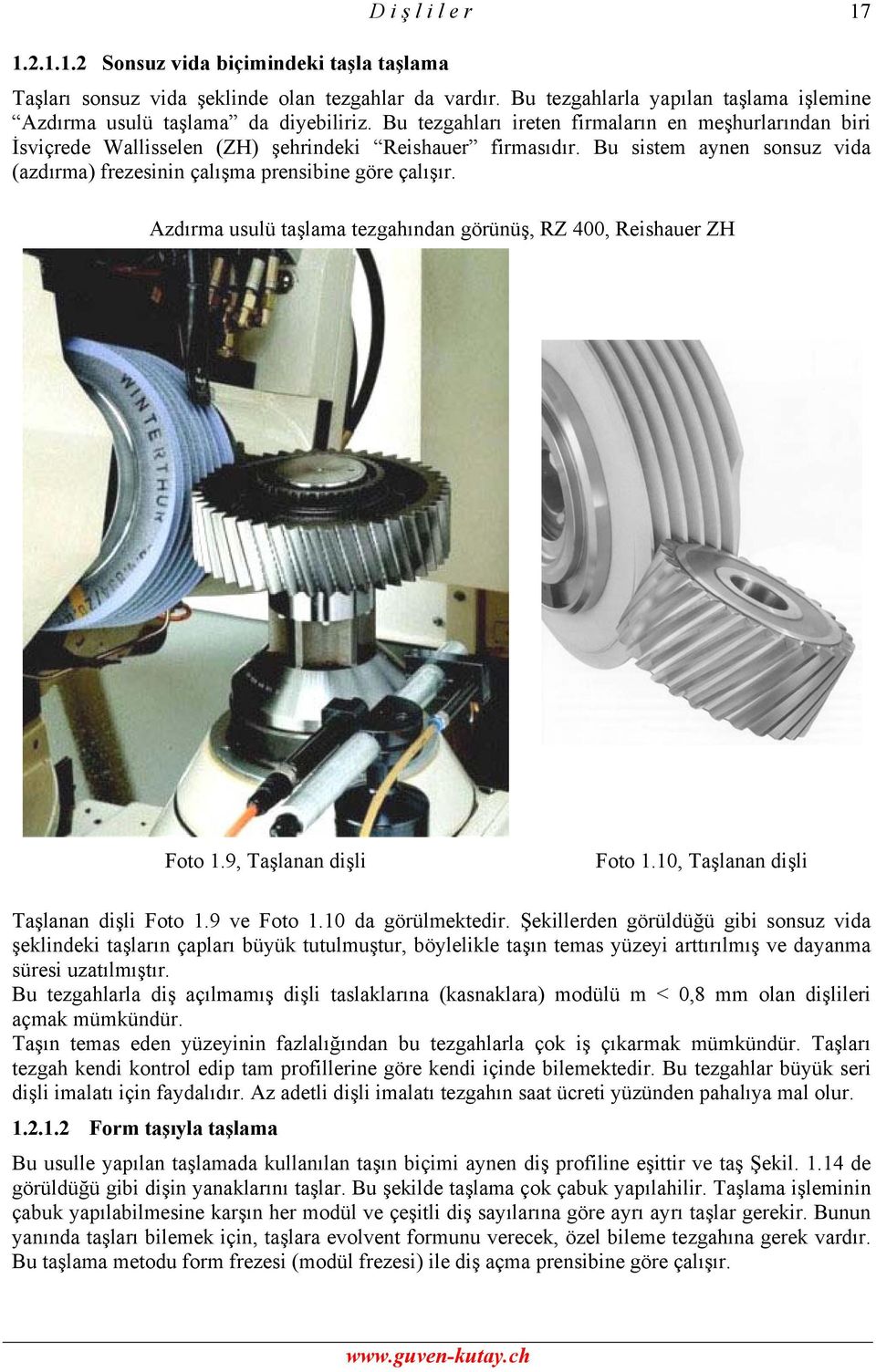 Azdırma usulü taşlama tezgahından görünüş, RZ 400, Reishauer ZH Foto 1.9, Taşlanan dişli Foto 1.10, Taşlanan dişli Taşlanan dişli Foto 1.9 ve Foto 1.10 da görülmektedir.