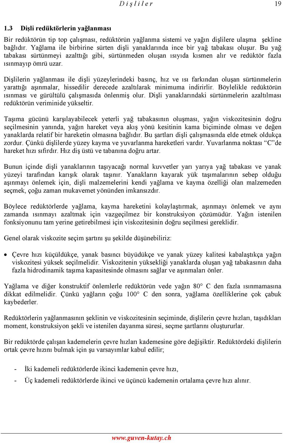 Dişlilerin yağlanması ile dişli yüzeylerindeki basınç, hız ve ısı farkından oluşan sürtünmelerin yarattığı aşınmalar, hissedilir derecede azaltılarak minimuma indirirlir.