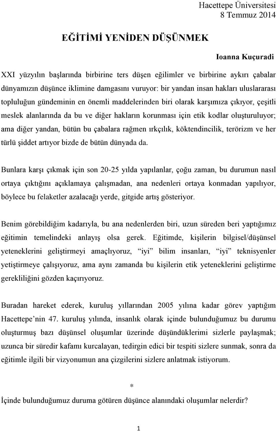 kodlar oluşturuluyor; ama diğer yandan, bütün bu çabalara rağmen ırkçılık, köktendincilik, terörizm ve her türlü şiddet artıyor bizde de bütün dünyada da.