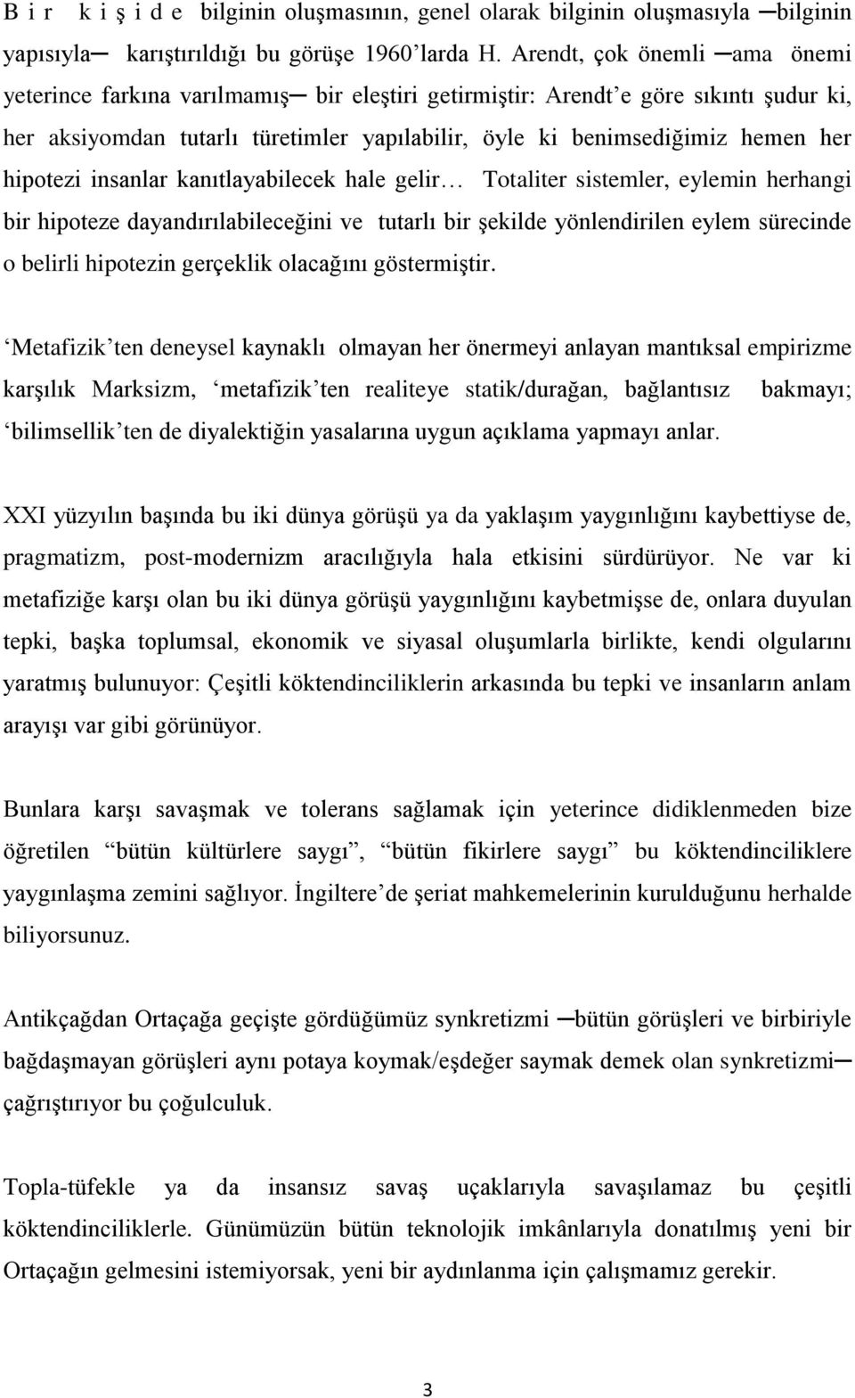 hipotezi insanlar kanıtlayabilecek hale gelir Totaliter sistemler, eylemin herhangi bir hipoteze dayandırılabileceğini ve tutarlı bir şekilde yönlendirilen eylem sürecinde o belirli hipotezin