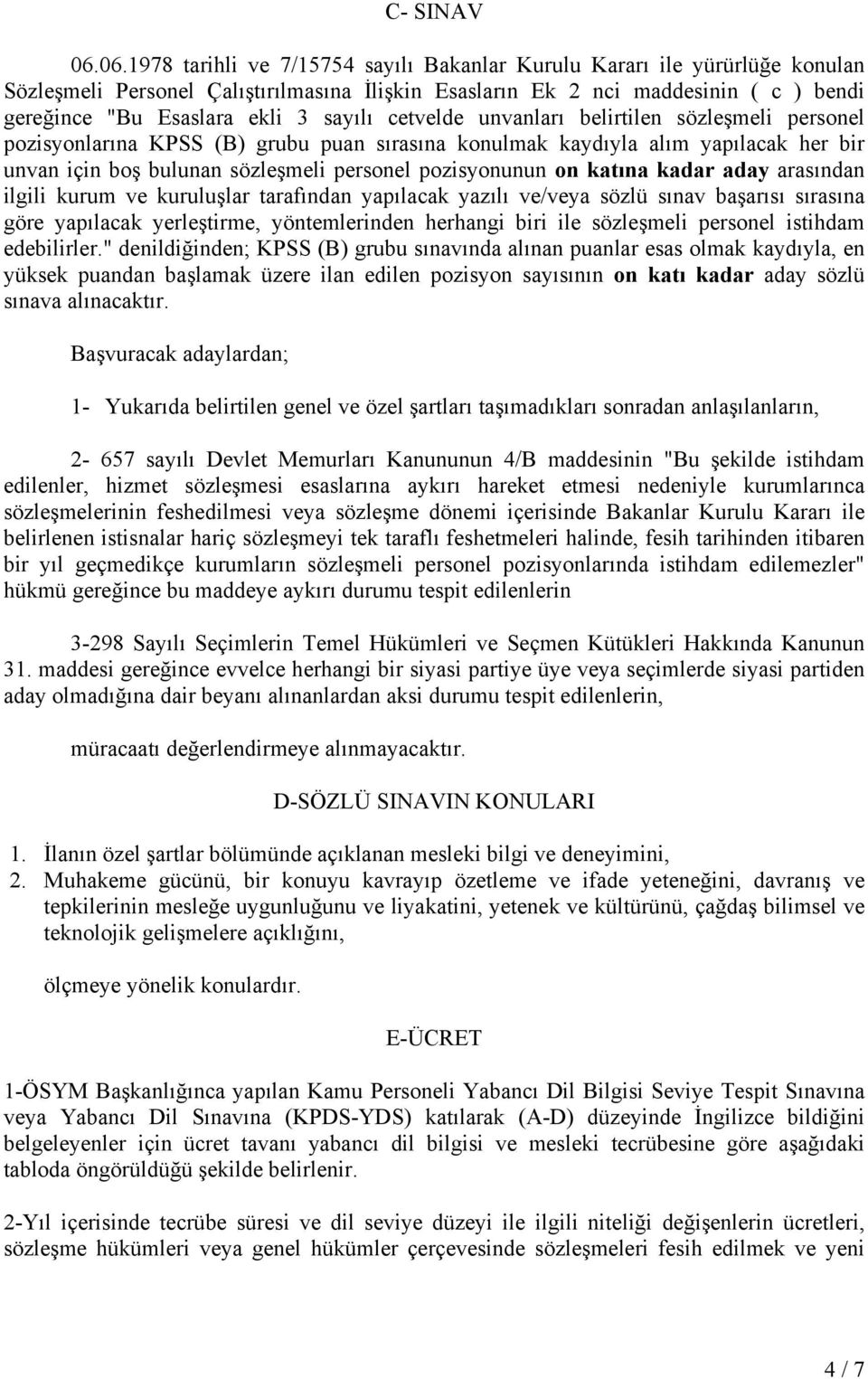 sayılı cetvelde unvanları belirtilen sözleşmeli personel pozisyonlarına KPSS (B) grubu puan sırasına konulmak kaydıyla alım yapılacak her bir unvan için boş bulunan sözleşmeli personel pozisyonunun