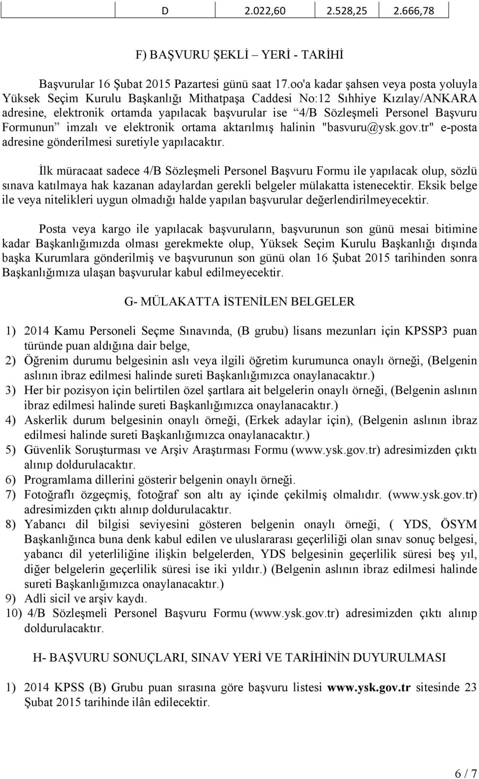 Başvuru Formunun imzalı ve elektronik ortama aktarılmış halinin "basvuru@ysk.gov.tr" e-posta adresine gönderilmesi suretiyle yapılacaktır.