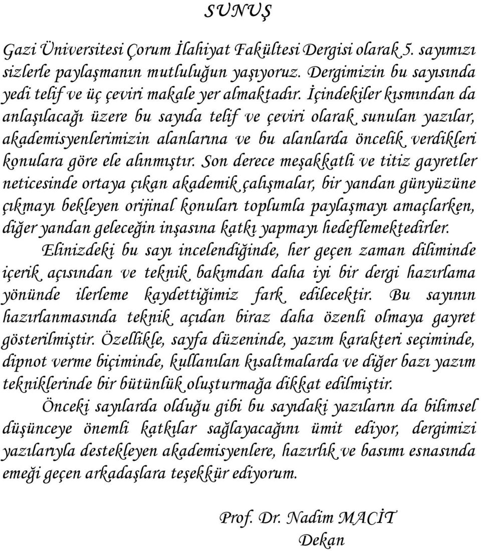 Son derece meşakkatli ve titiz gayretler neticesinde ortaya çıkan akademik çalışmalar, bir yandan günyüzüne çıkmayı bekleyen orijinal konuları toplumla paylaşmayı amaçlarken, diğer yandan geleceğin