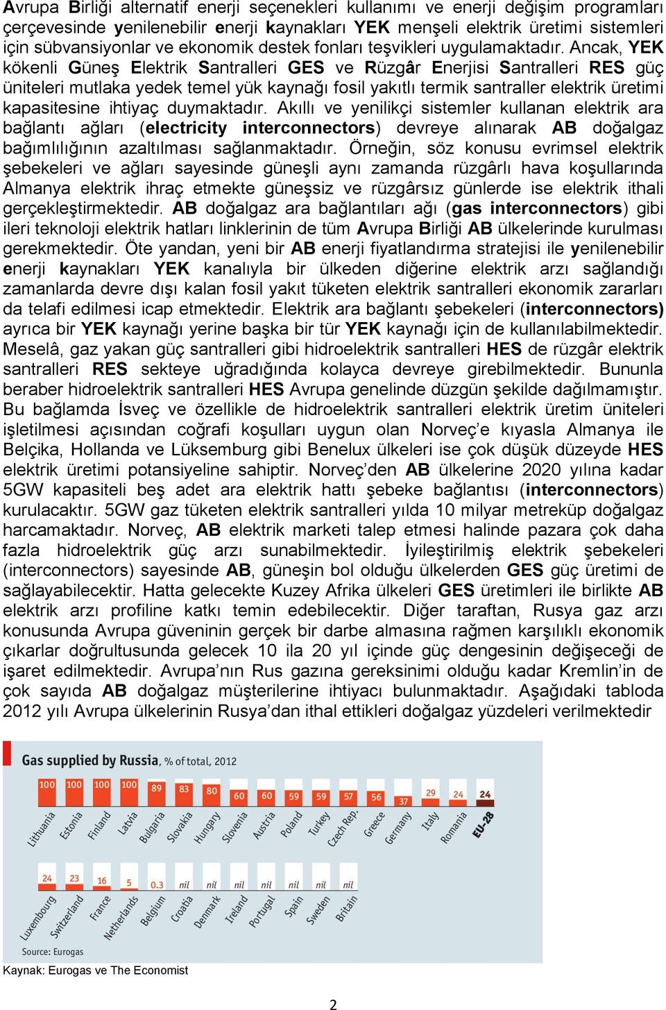 Ancak, YEK kökenli Güneş Elektrik Santralleri GES ve Rüzgâr Enerjisi Santralleri RES güç üniteleri mutlaka yedek temel yük kaynağı fosil yakıtlı termik santraller elektrik üretimi kapasitesine