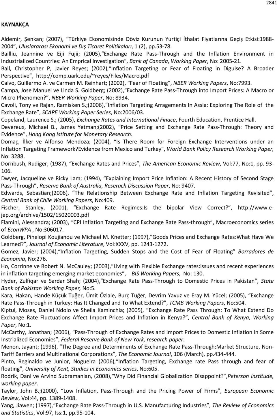 Ball, Christopher P, Javier Reyes; (2002), Inflation Targeting or Fear of Floating in Diguise? A Broader Perspective, http://comp.uark.edu/~reyes/files/macro.pdf Calvo, Guillermo A. ve Carmen M.