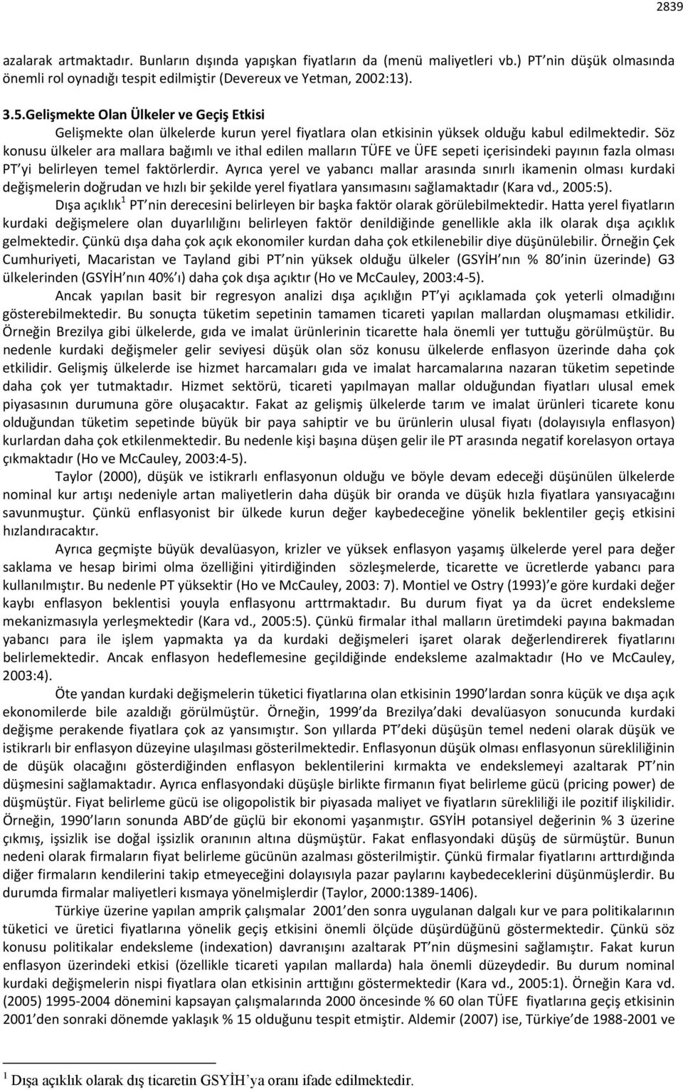 Söz konusu ülkeler ara mallara bağımlı ve ithal edilen malların TÜFE ve ÜFE sepeti içerisindeki payının fazla olması PT yi belirleyen temel faktörlerdir.