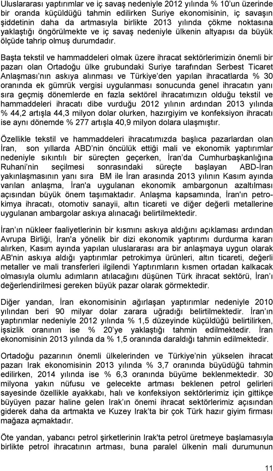 Başta tekstil ve hammaddeleri olmak üzere ihracat sektörlerimizin önemli bir pazarı olan Ortadoğu ülke grubundaki Suriye tarafından Serbest Ticaret Anlaşması nın askıya alınması ve Türkiye den