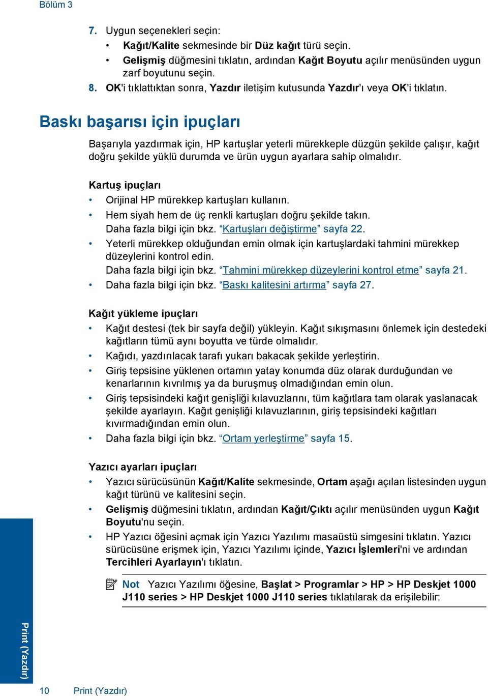 Baskı başarısı için ipuçları Başarıyla yazdırmak için, HP kartuşlar yeterli mürekkeple düzgün şekilde çalışır, kağıt doğru şekilde yüklü durumda ve ürün uygun ayarlara sahip olmalıdır.