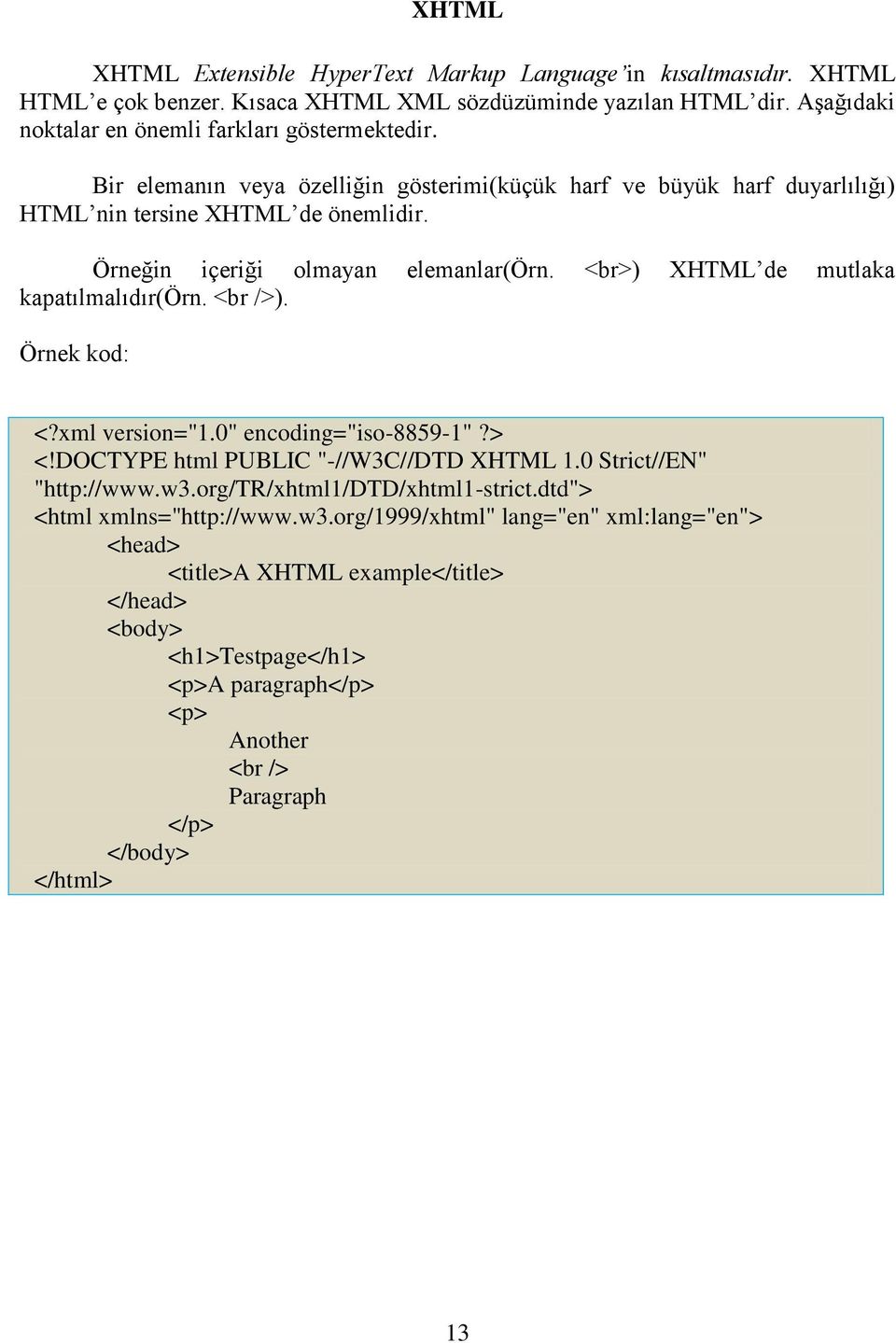 <br />). Örnek kod: <?xml version="1.0" encoding="iso-8859-1"?> <!DOCTYPE html PUBLIC "-//W3C//DTD XHTML 1.0 Strict//EN" "http://www.w3.org/tr/xhtml1/dtd/xhtml1-strict.