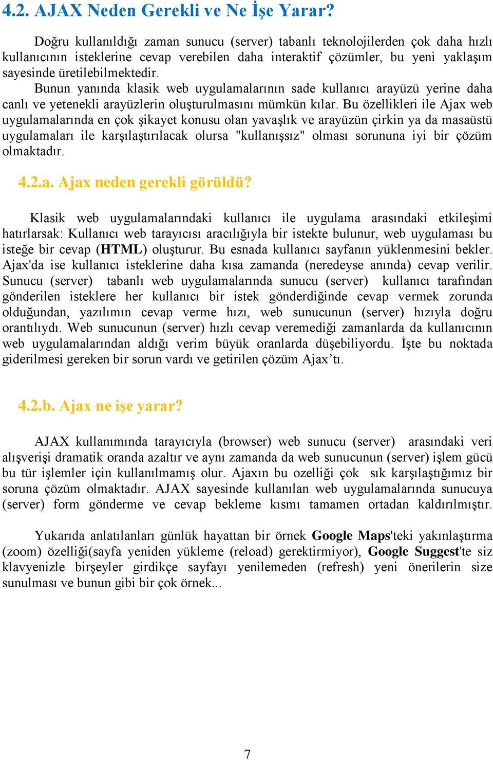 Bunun yanında klasik web uygulamalarının sade kullanıcı arayüzü yerine daha canlı ve yetenekli arayüzlerin oluşturulmasını mümkün kılar.