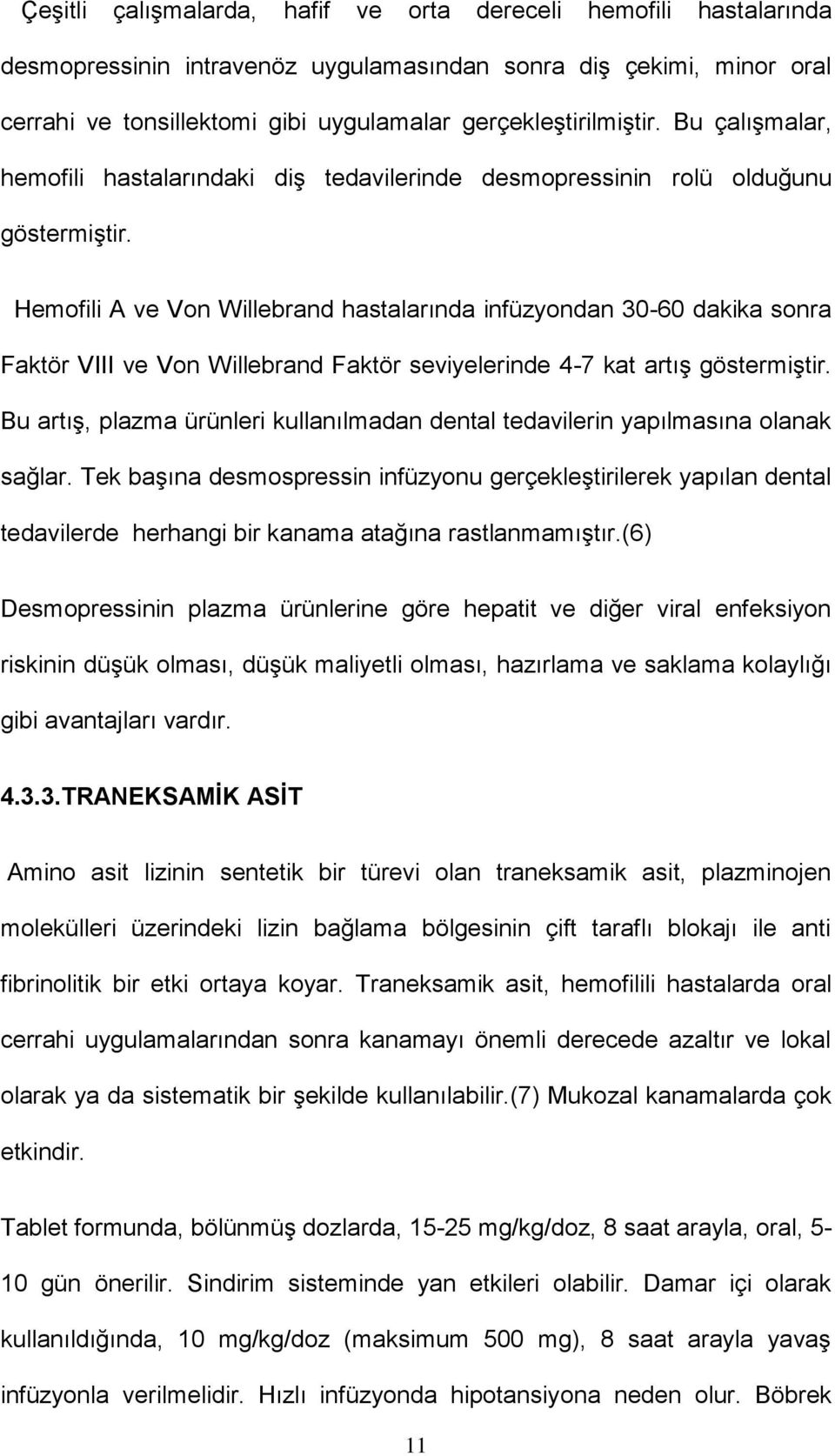 Hemofili A ve Von Willebrand hastalarında infüzyondan 30-60 dakika sonra Faktör VIII ve Von Willebrand Faktör seviyelerinde 4-7 kat artış göstermiştir.