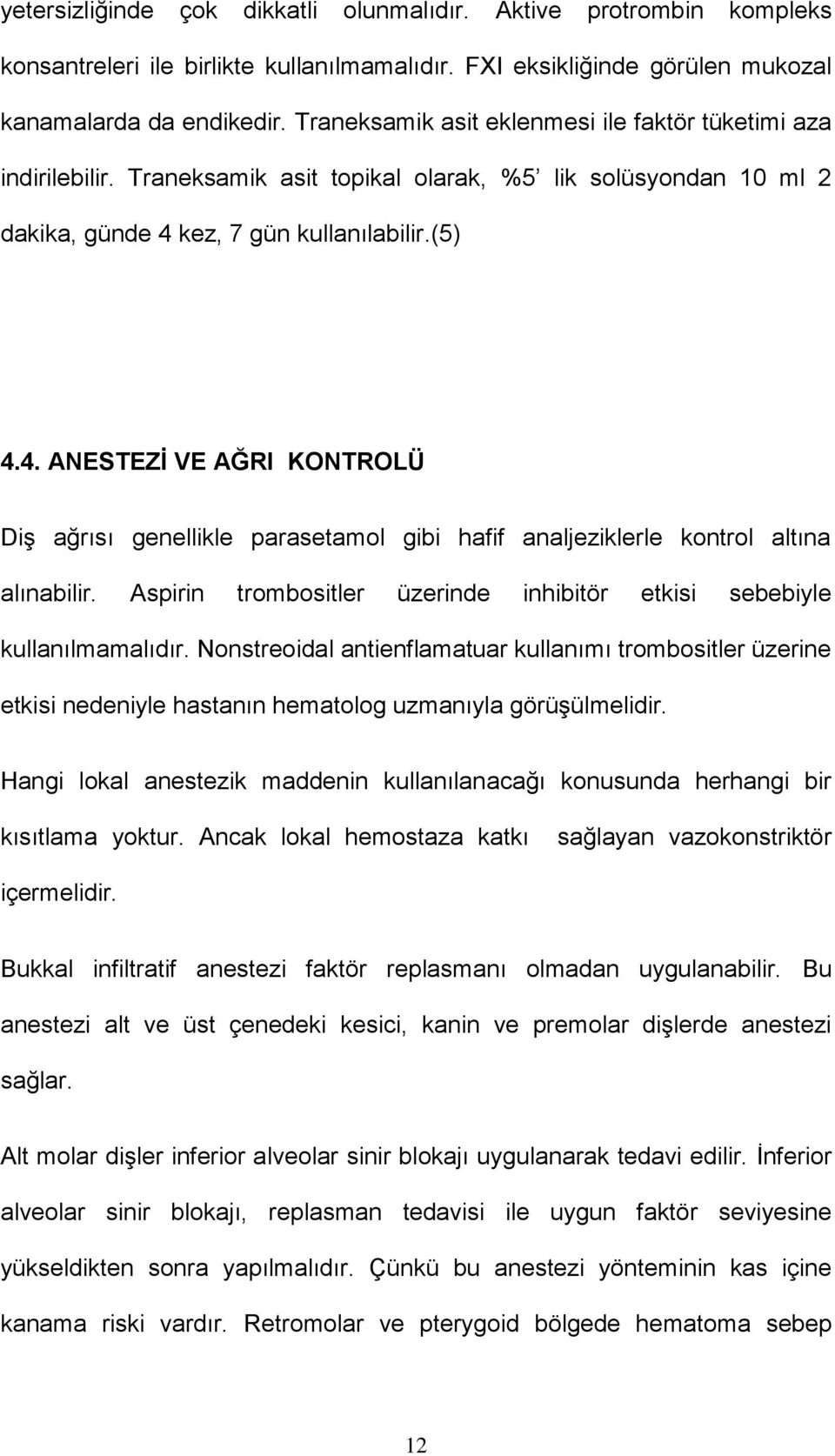 kez, 7 gün kullanılabilir.(5) 4.4. ANESTEZİ VE AĞRI KONTROLÜ Diş ağrısı genellikle parasetamol gibi hafif analjeziklerle kontrol altına alınabilir.