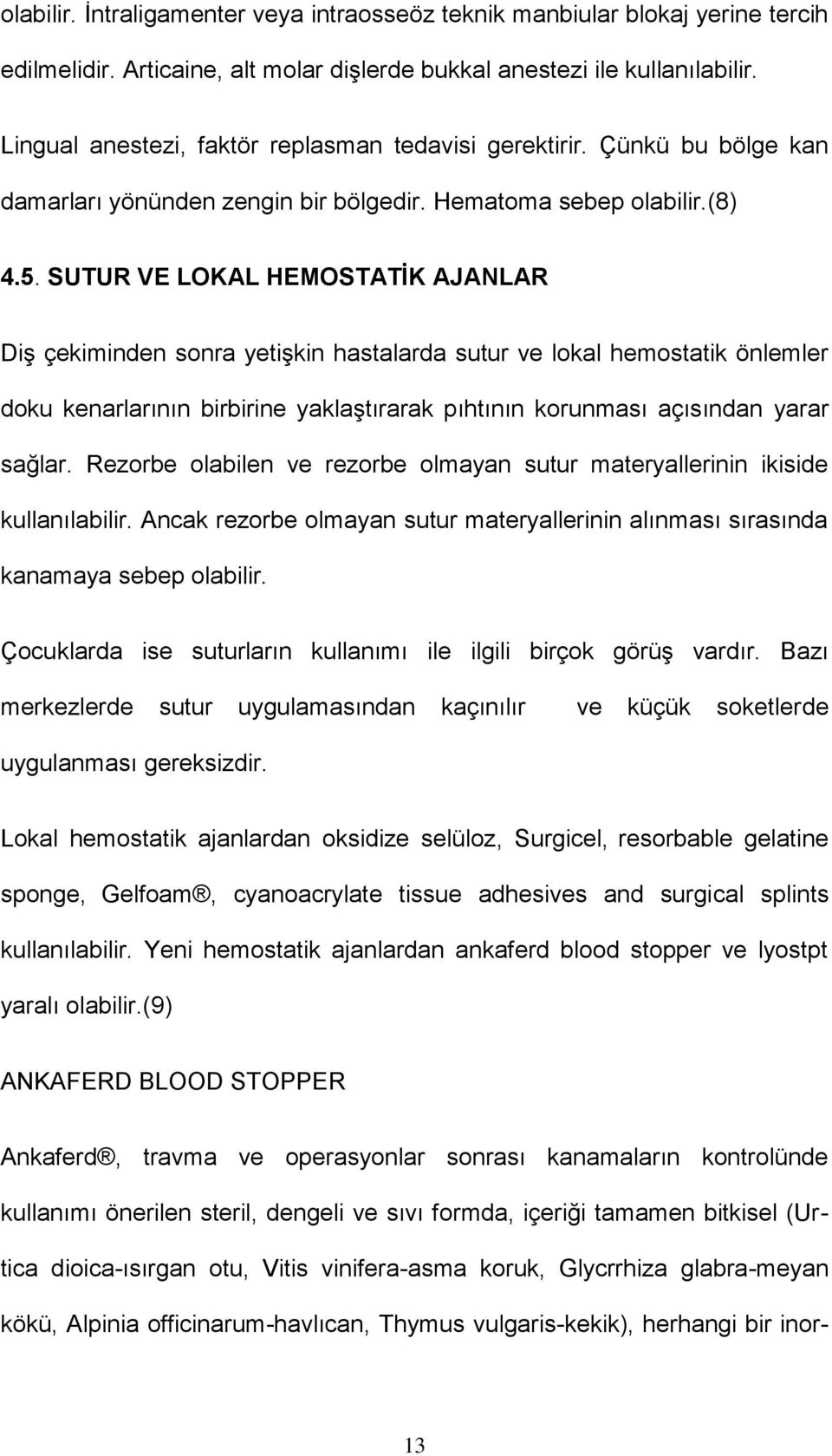 SUTUR VE LOKAL HEMOSTATİK AJANLAR Diş çekiminden sonra yetişkin hastalarda sutur ve lokal hemostatik önlemler doku kenarlarının birbirine yaklaştırarak pıhtının korunması açısından yarar sağlar.