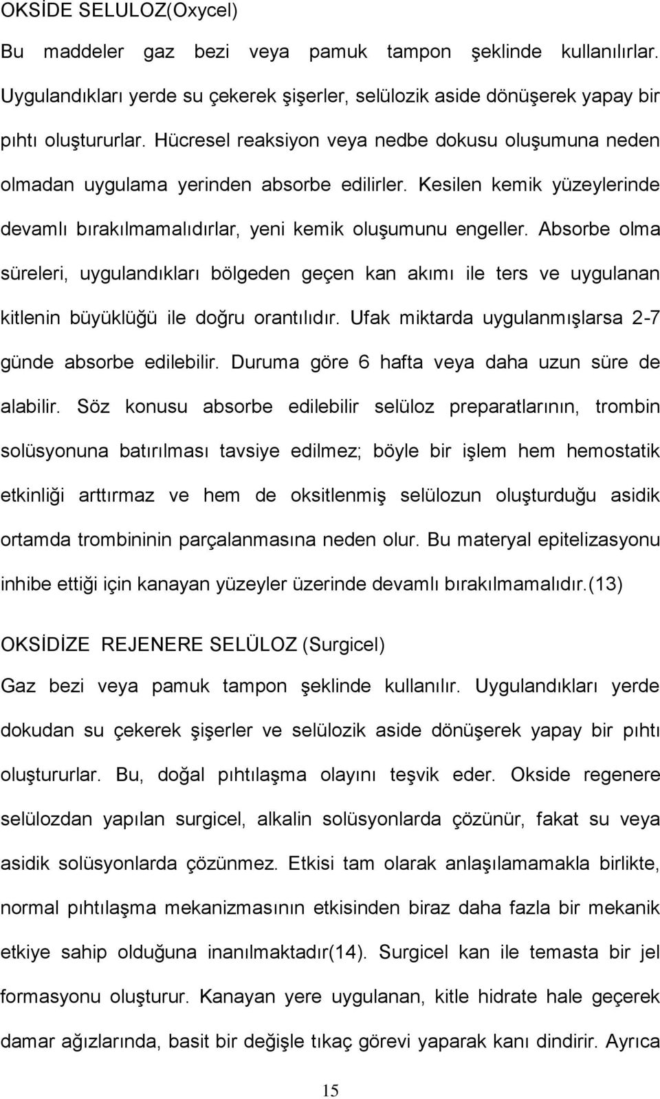 Absorbe olma süreleri, uygulandıkları bölgeden geçen kan akımı ile ters ve uygulanan kitlenin büyüklüğü ile doğru orantılıdır. Ufak miktarda uygulanmışlarsa 2-7 günde absorbe edilebilir.