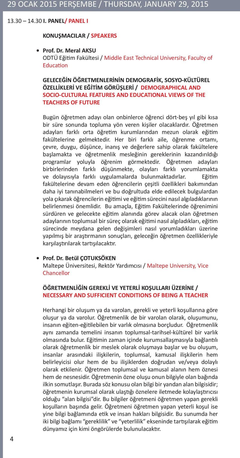 SOCIO-CULTURAL FEATURES AND EDUCATIONAL VIEWS OF THE TEACHERS OF FUTURE Bugün öğretmen adayı olan onbinlerce öğrenci dört-beş yıl gibi kısa bir süre sonunda topluma yön veren kişiler olacaklardır.