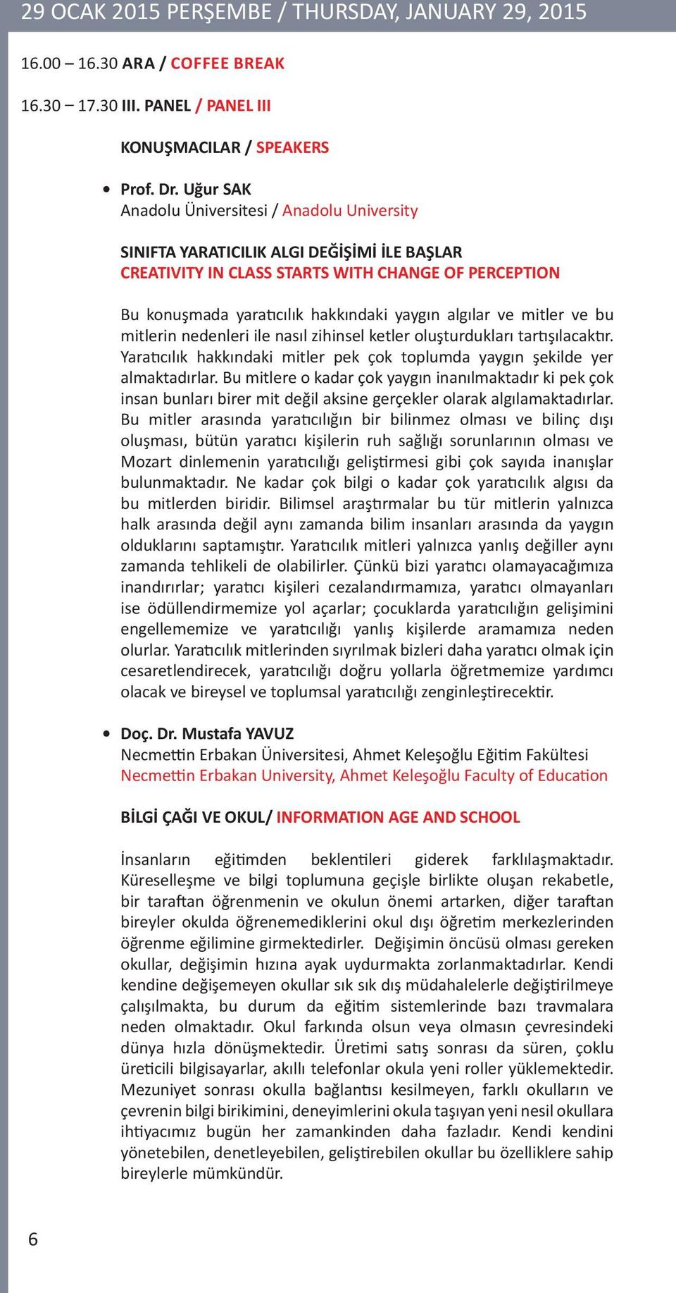 ve mitler ve bu mitlerin nedenleri ile nasıl zihinsel ketler oluşturdukları tartışılacaktır. Yaratıcılık hakkındaki mitler pek çok toplumda yaygın şekilde yer almaktadırlar.