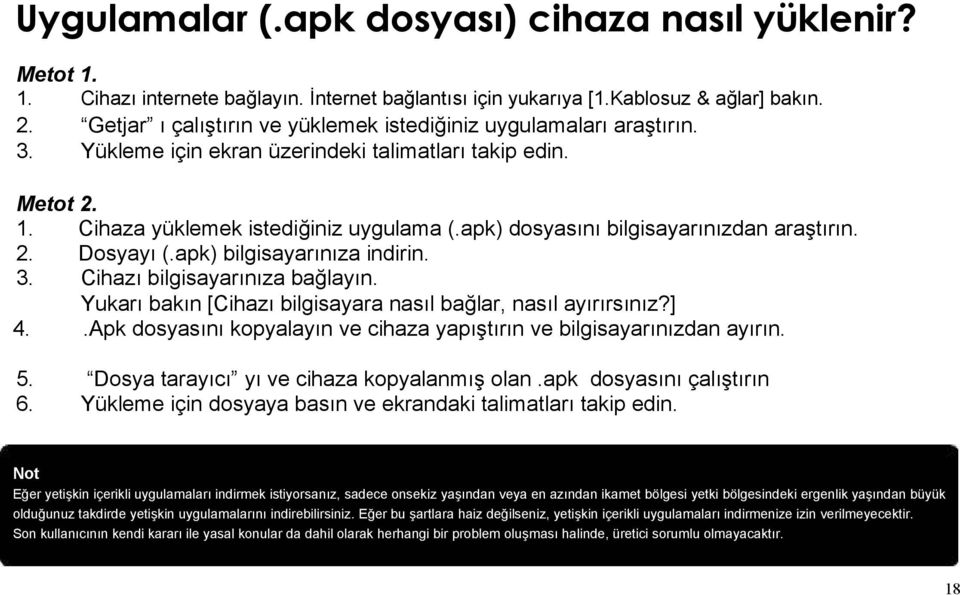 apk) dosyasını bilgisayarınızdan araştırın. 2. Dosyayı (.apk) bilgisayarınıza indirin. 3. Cihazı bilgisayarınıza bağlayın. Yukarı bakın [Cihazı bilgisayara nasıl bağlar, nasıl ayırırsınız?] 4.