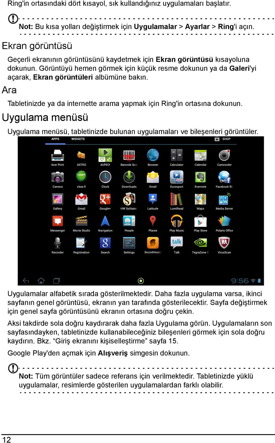 Görüntüyü hemen görmek için küçük resme dokunun ya da Galeri'yi açarak, Ekran görüntüleri albümüne bakın. Ara Tabletinizde ya da internette arama yapmak için Ring'in ortasına dokunun.