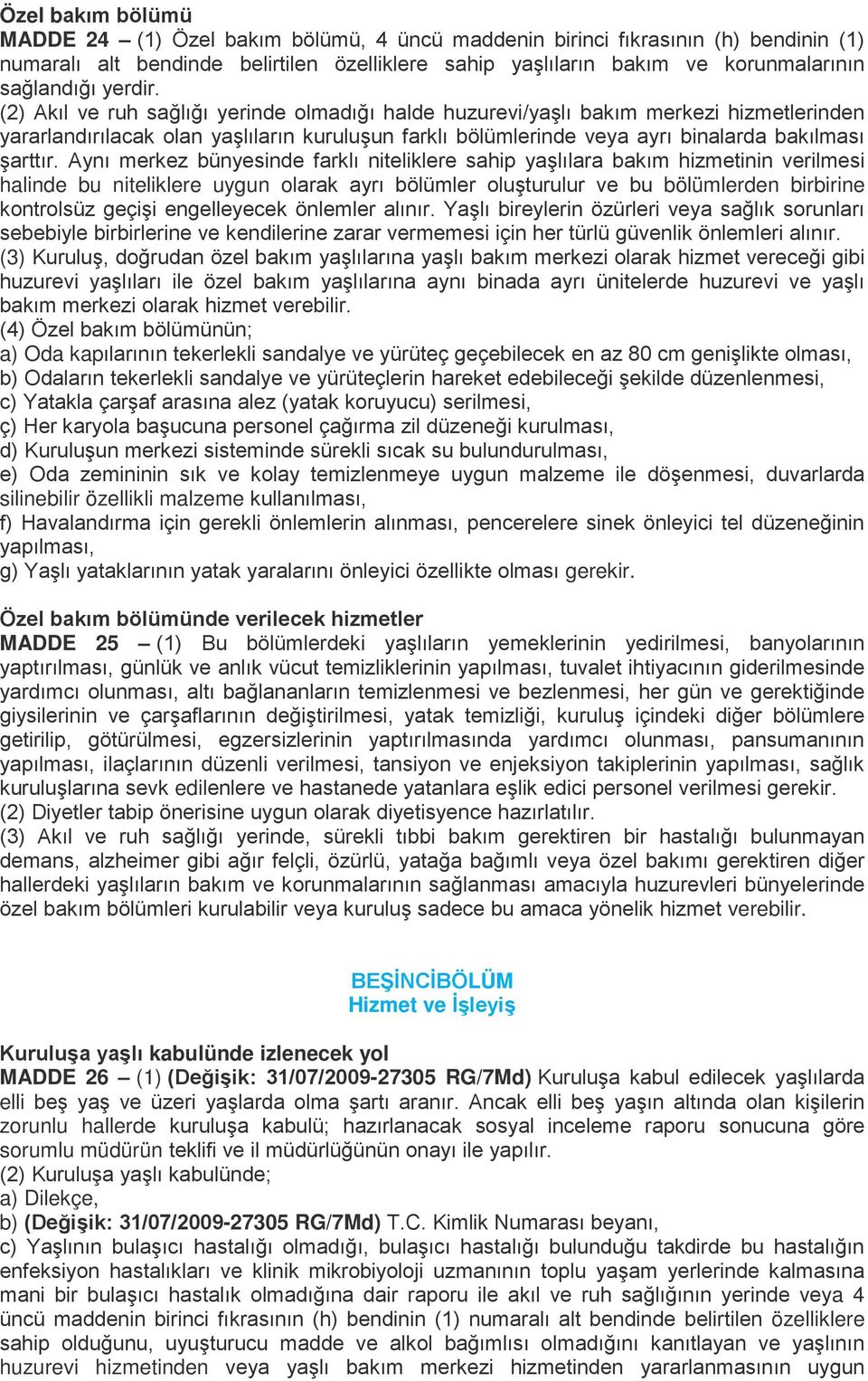 (2) Akıl ve ruh sağlığı yerinde olmadığı halde huzurevi/yaşlı bakım merkezi hizmetlerinden yararlandırılacak olan yaşlıların kuruluşun farklı bölümlerinde veya ayrı binalarda bakılması şarttır.