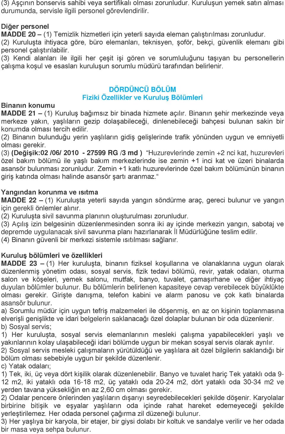 (2) Kuruluşta ihtiyaca göre, büro elemanları, teknisyen, şoför, bekçi, güvenlik elemanı gibi personel çalıştırılabilir.