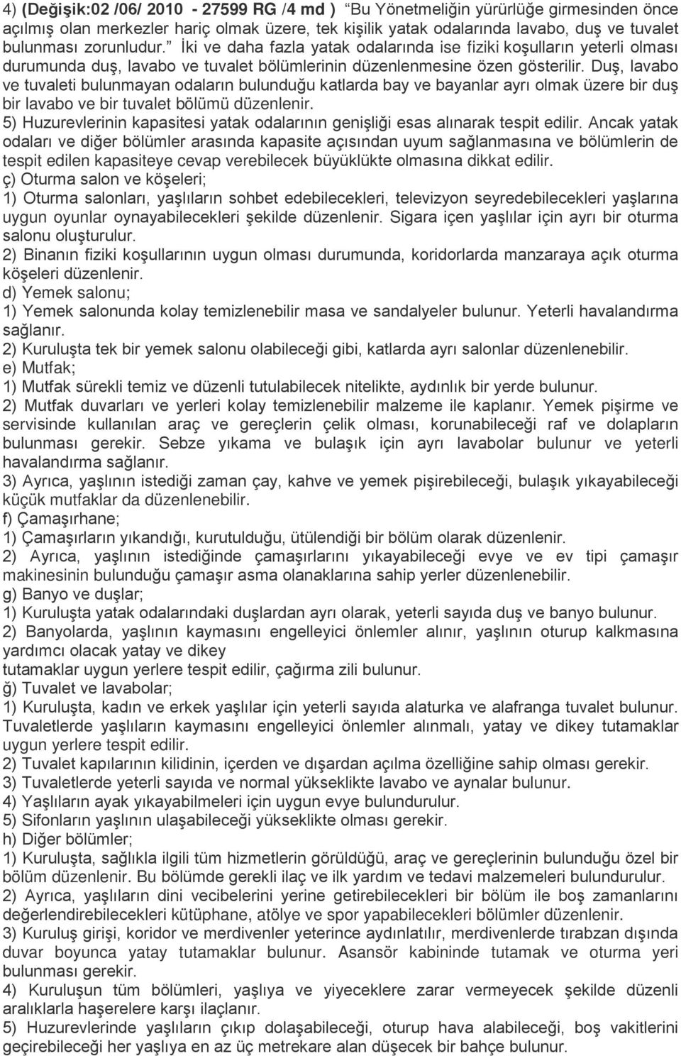 Duş, lavabo ve tuvaleti bulunmayan odaların bulunduğu katlarda bay ve bayanlar ayrı olmak üzere bir duş bir lavabo ve bir tuvalet bölümü düzenlenir.