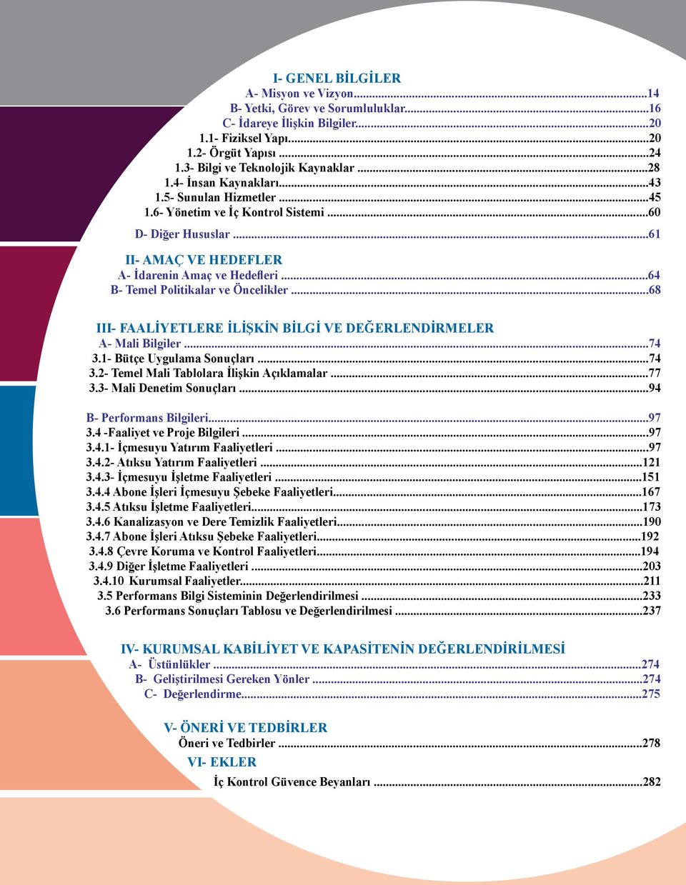 ..61 II- AMAÇ VE HEDEFLER A- İdarenin Amaç ve Hedefleri...64 B- Temel Politikalar ve Öncelikler...68 III- FAALİYETLERE İLİŞKİN BİLGİ VE DEĞERLENDİRMELER A- Mali Bilgiler...74 3.