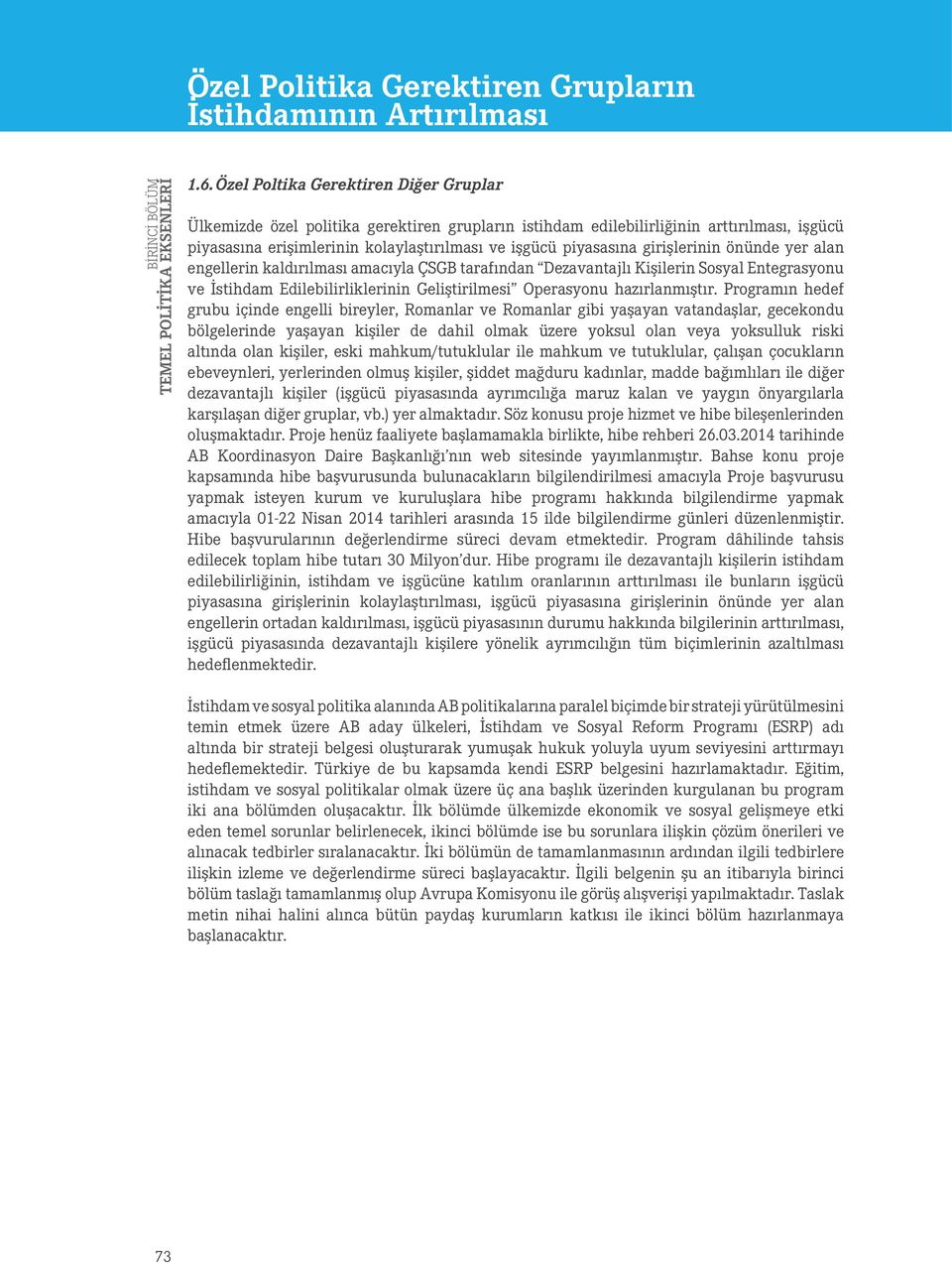 girişlerinin önünde yer alan engellerin kaldırılması amacıyla ÇSGB tarafından Dezavantajlı Kişilerin Sosyal Entegrasyonu ve İstihdam Edilebilirliklerinin Geliştirilmesi Operasyonu hazırlanmıştır.