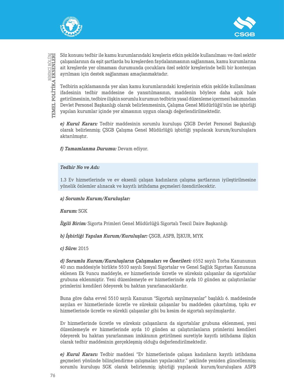 Tedbirin açıklamasında yer alan kamu kurumlarındaki kreşlerinin etkin şekilde kullanılması ifadesinin tedbir maddesine de yansıtılmasının, maddenin böylece daha açık hale getirilmesinin, tedbire