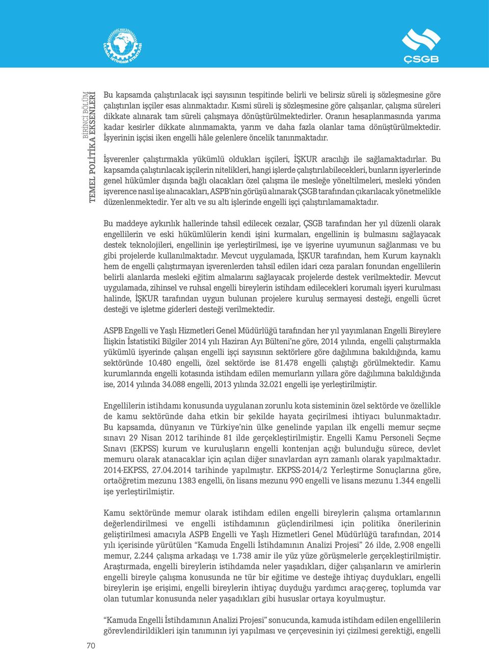 Oranın hesaplanmasında yarıma kadar kesirler dikkate alınmamakta, yarım ve daha fazla olanlar tama dönüştürülmektedir. İşyerinin işçisi iken engelli hâle gelenlere öncelik tanınmaktadır.