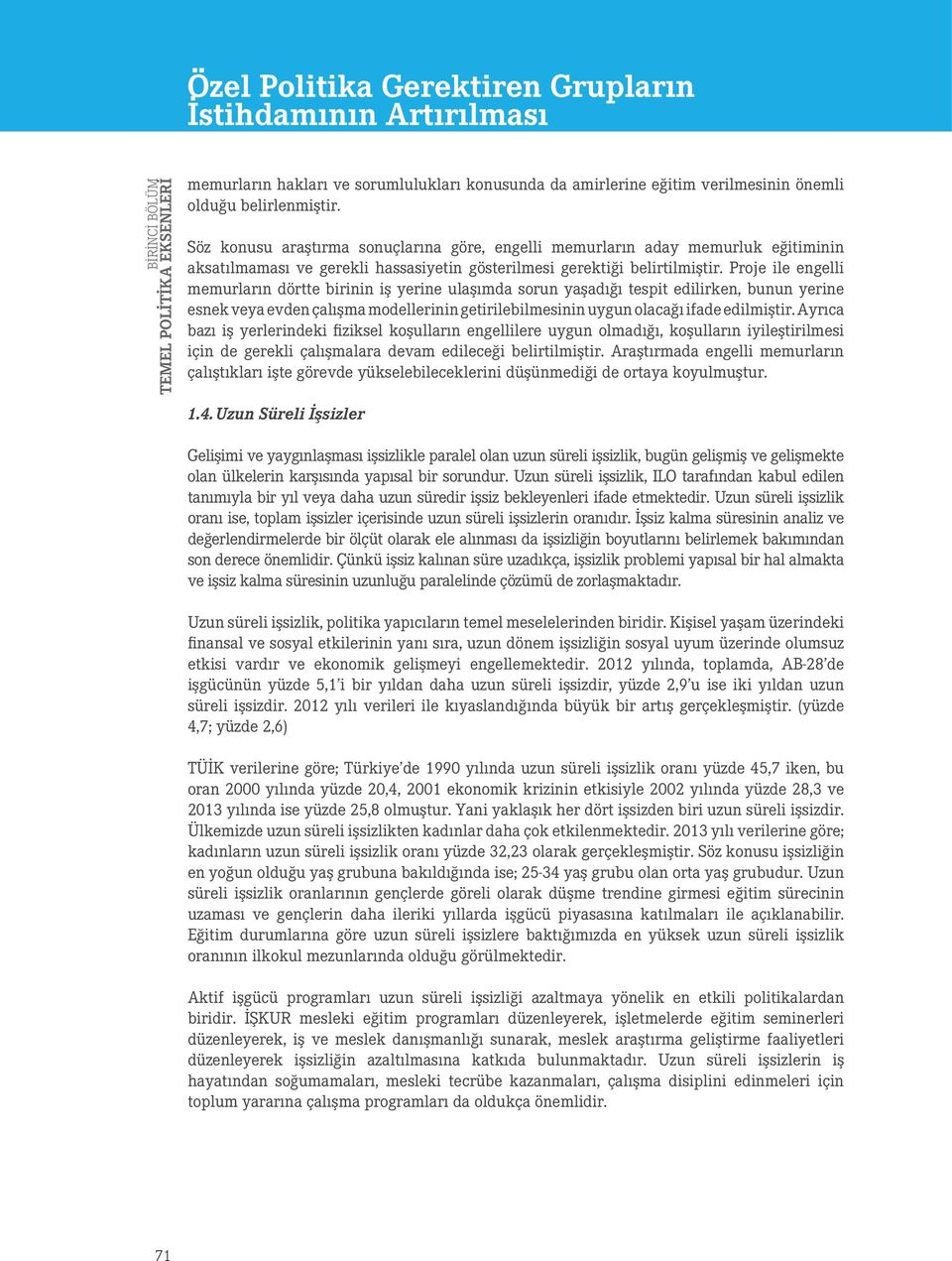 Proje ile engelli memurların dörtte birinin iş yerine ulaşımda sorun yaşadığı tespit edilirken, bunun yerine esnek veya evden çalışma modellerinin getirilebilmesinin uygun olacağı ifade edilmiştir.