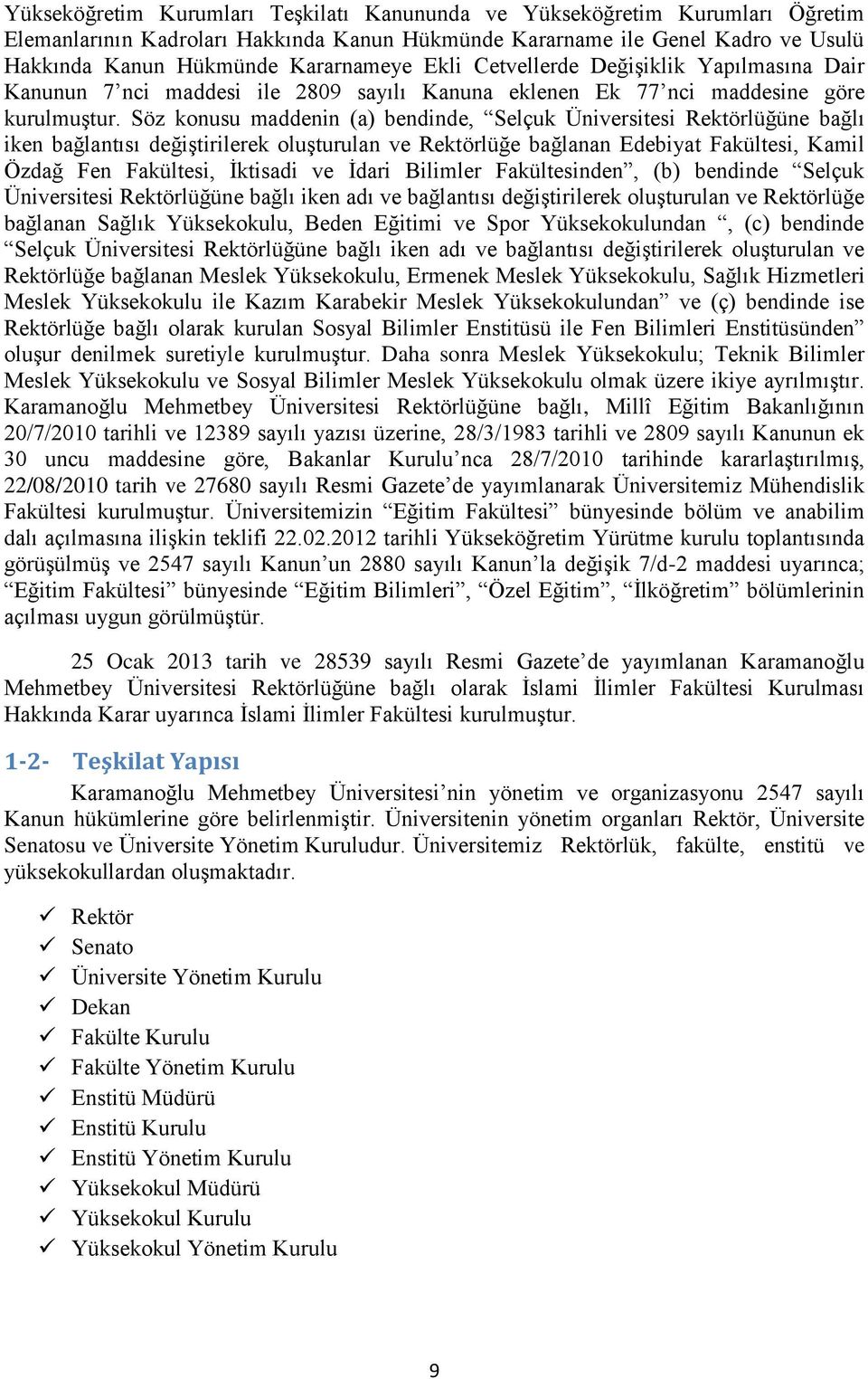 Söz konusu maddenin (a) bendinde, Selçuk Üniversitesi Rektörlüğüne bağlı iken bağlantısı değiştirilerek oluşturulan ve Rektörlüğe bağlanan Edebiyat Fakültesi, Kamil Özdağ Fen Fakültesi, İktisadi ve