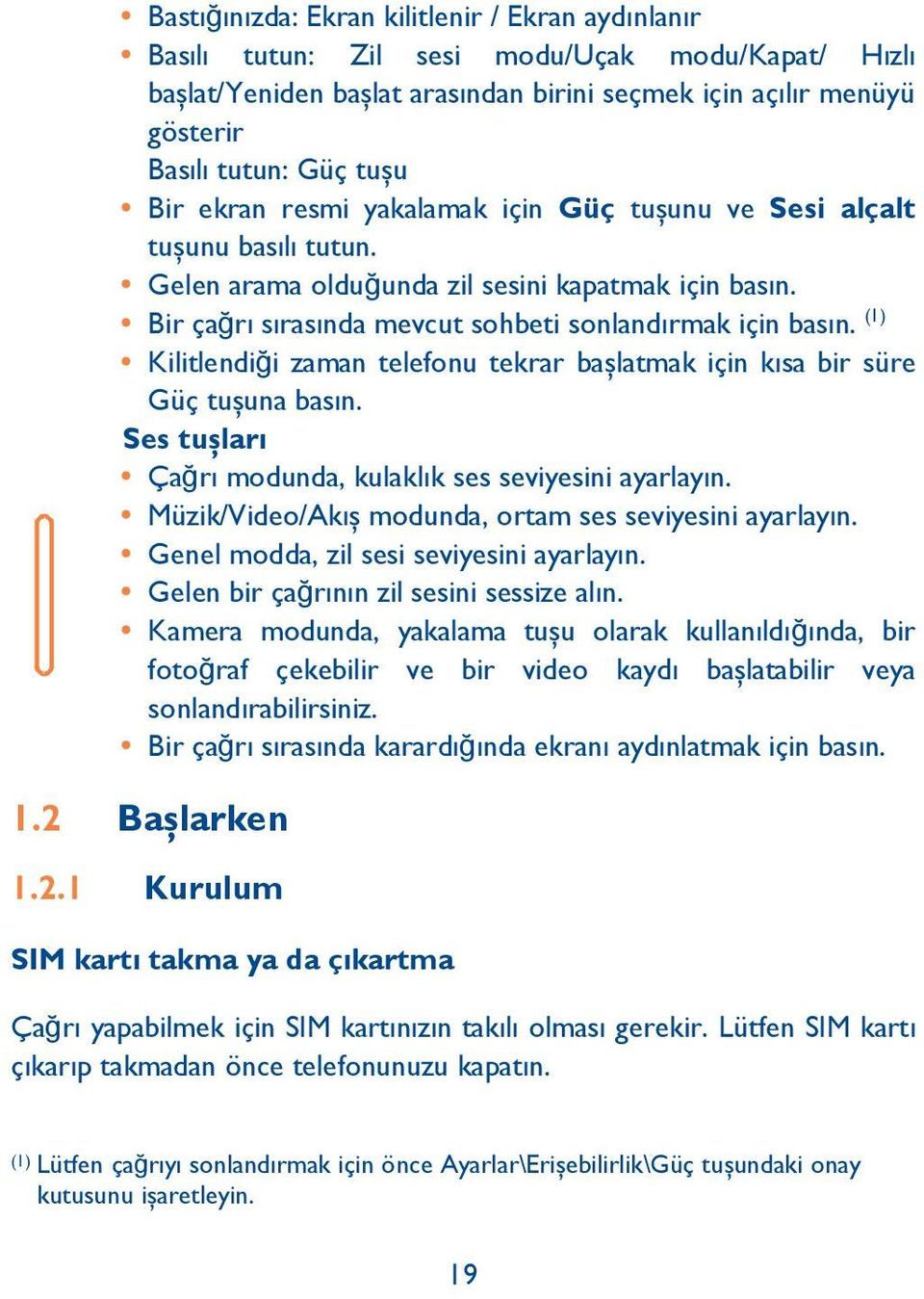 (1) Kilitlendiği zaman telefonu tekrar başlatmak için kısa bir süre Güçtuşuna basın. Ses tuşları Ça ğrı modunda, kulaklık ses seviyesini ayarlayın.