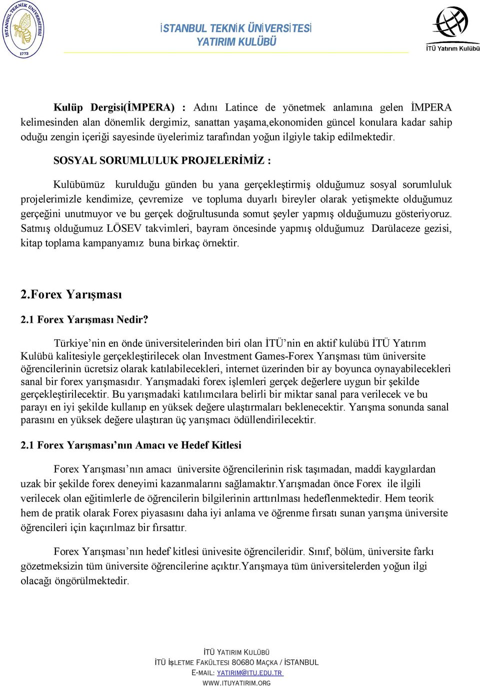 SOSYAL SORUMLULUK PROJELERİMİZ : Kulübümüz kurulduğu günden bu yana gerçekleştirmiş olduğumuz sosyal sorumluluk projelerimizle kendimize, çevremize ve topluma duyarlı bireyler olarak yetişmekte