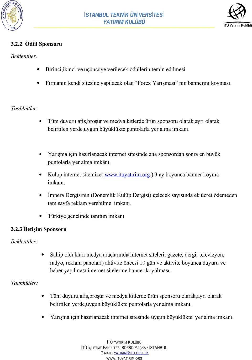 3 İletişim Sponsoru Beklentiler: Taahhütler: Yarışma için hazırlanacak internet sitesinde ana sponsordan sonra en büyük puntolarla yer alma imkânı.